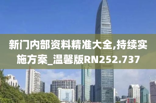 新门内部资料精准大全,持续实施方案_温馨版RN252.737
