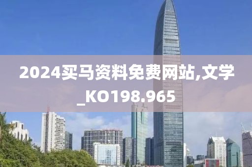 2024买马资料免费网站,文学_KO198.965