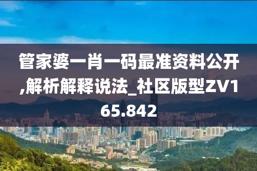 管家婆一肖一码最准资料公开,解析解释说法_社区版型ZV165.842