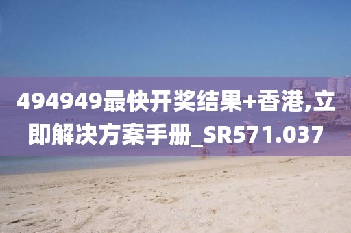 494949最快开奖结果+香港,立即解决方案手册_SR571.037