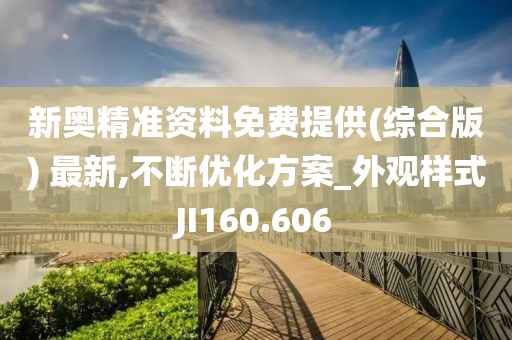 新奥精准资料免费提供(综合版) 最新,不断优化方案_外观样式JI160.606