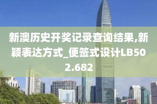 新澳历史开奖记录查询结果,新颖表达方式_便签式设计LB502.682