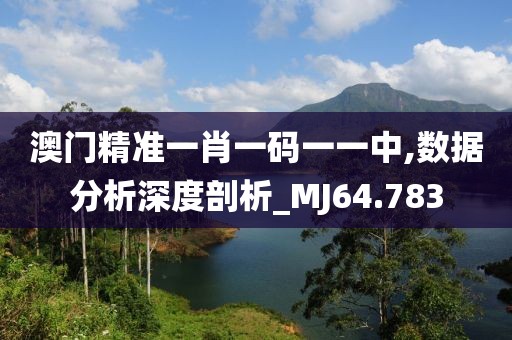 澳门精准一肖一码一一中,数据分析深度剖析_MJ64.783
