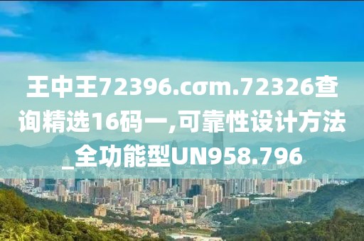 王中王72396.cσm.72326查询精选16码一,可靠性设计方法_全功能型UN958.796