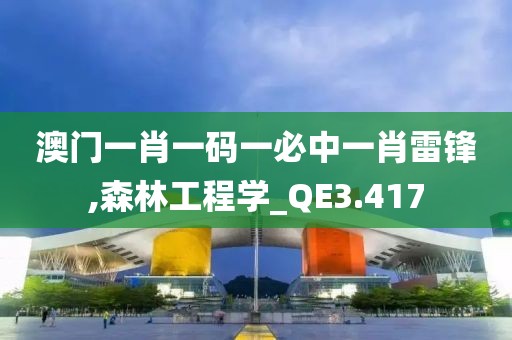 澳门一肖一码一必中一肖雷锋,森林工程学_QE3.417