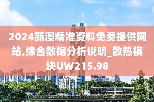 2024新澳精准资料免费提供网站,综合数据分析说明_散热模块UW215.98