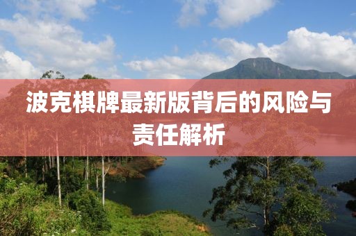 波克棋牌最新版背后的风险与责任解析