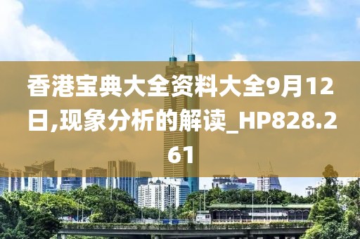 香港宝典大全资料大全9月12日,现象分析的解读_HP828.261