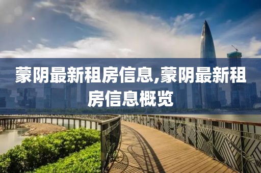 蒙阴最新租房信息,蒙阴最新租房信息概览
