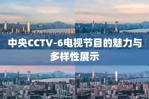 中央CCTV-6电视节目的魅力与多样性展示
