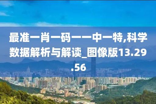 最准一肖一码一一中一特,科学数据解析与解读_图像版13.29.56