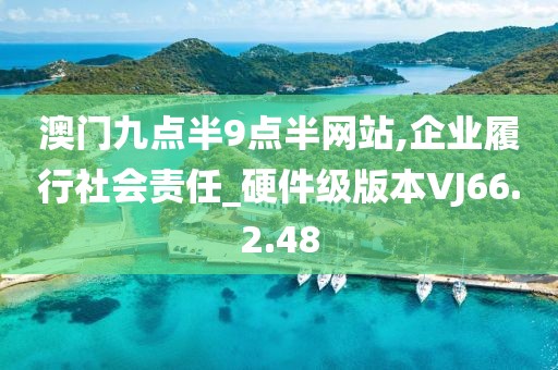 澳门九点半9点半网站,企业履行社会责任_硬件级版本VJ66.2.48