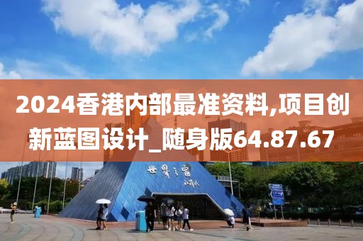 2024香港内部最准资料,项目创新蓝图设计_随身版64.87.67