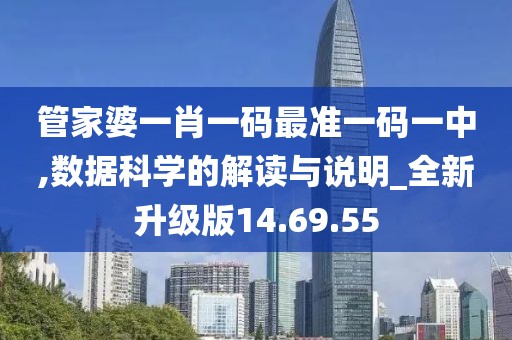 管家婆一肖一码最准一码一中,数据科学的解读与说明_全新升级版14.69.55