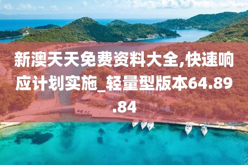 新澳天天免费资料大全,快速响应计划实施_轻量型版本64.89.84