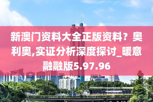 新澳门资料大全正版资料？奥利奥,实证分析深度探讨_暖意融融版5.97.96