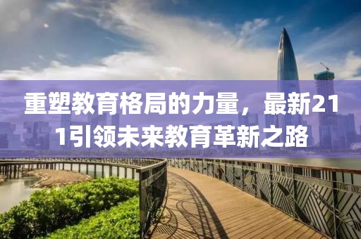 重塑教育格局的力量，最新211引领未来教育革新之路