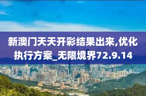 新澳门天天开彩结果出来,优化执行方案_无限境界72.9.14