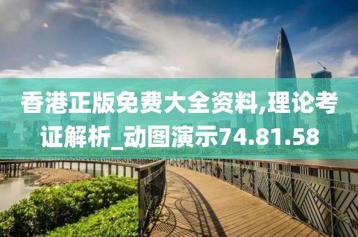 香港正版免费大全资料,理论考证解析_动图演示74.81.58