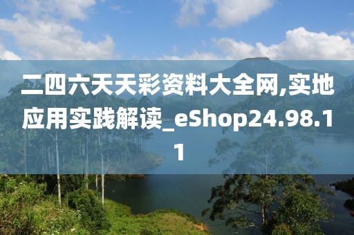 二四六天天彩资料大全网,实地应用实践解读_eShop24.98.11