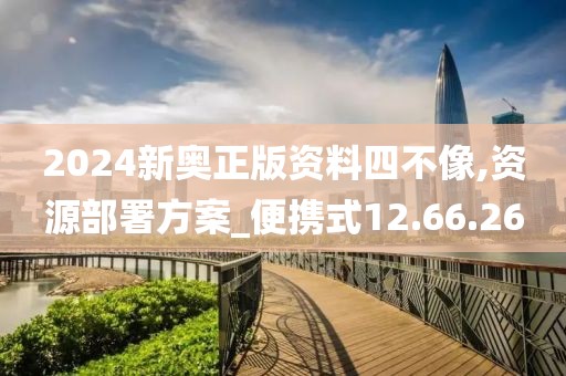 2024新奥正版资料四不像,资源部署方案_便携式12.66.26