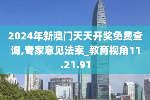 2024年新澳门天天开奖免费查询,专家意见法案_教育视角11.21.91