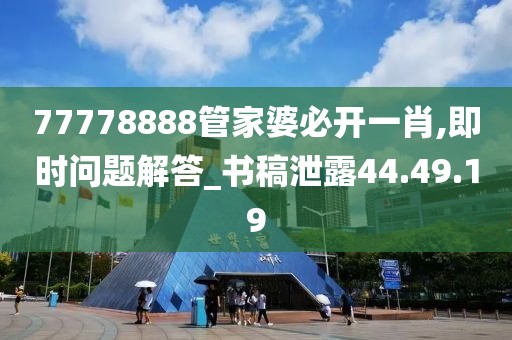 77778888管家婆必开一肖,即时问题解答_书稿泄露44.49.19