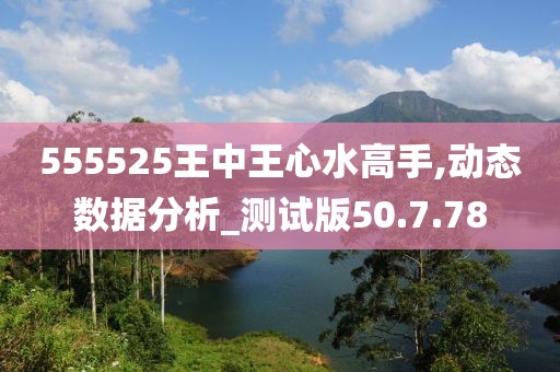 555525王中王心水高手,动态数据分析_测试版50.7.78
