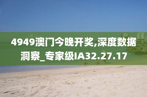4949澳门今晚开奖,深度数据洞察_专家级IA32.27.17