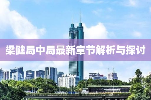 梁健局中局最新章节解析与探讨