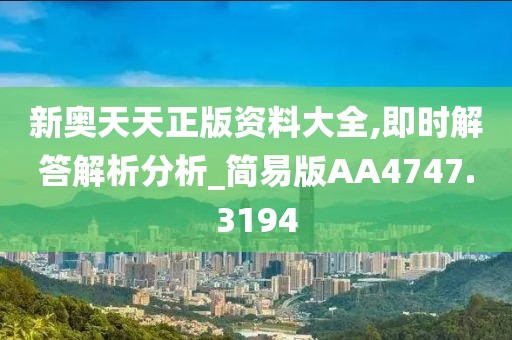 新奥天天正版资料大全,即时解答解析分析_简易版AA4747.3194