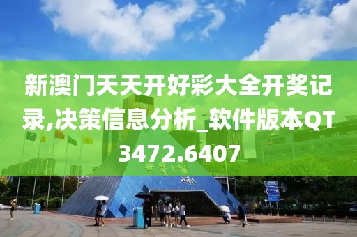 新澳门天天开好彩大全开奖记录,决策信息分析_软件版本QT3472.6407