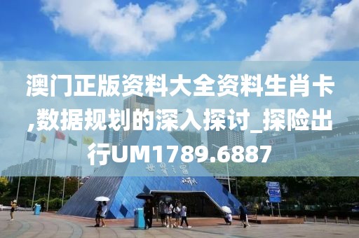 澳门正版资料大全资料生肖卡,数据规划的深入探讨_探险出行UM1789.6887