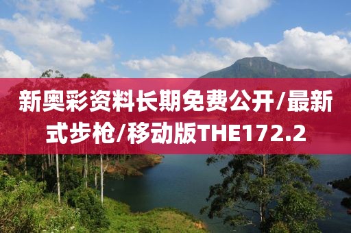 新奥彩资料长期免费公开/最新式步枪/移动版THE172.2