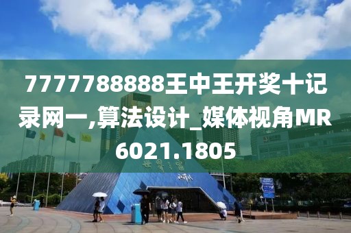 7777788888王中王开奖十记录网一,算法设计_媒体视角MR6021.1805