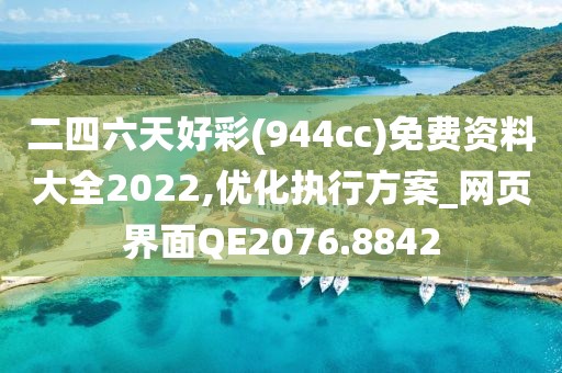 二四六天好彩(944cc)免费资料大全2022,优化执行方案_网页界面QE2076.8842