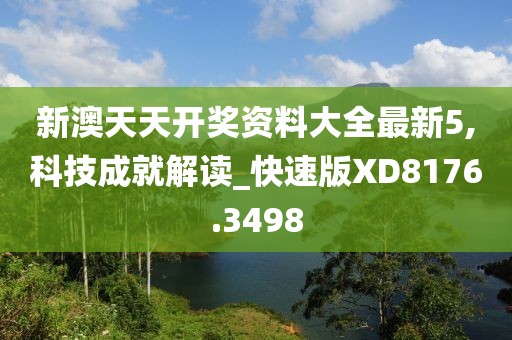 新澳天天开奖资料大全最新5,科技成就解读_快速版XD8176.3498