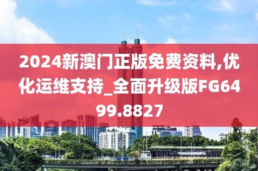 2024新澳门正版免费资料,优化运维支持_全面升级版FG6499.8827