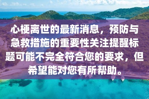 心梗离世的最新消息，预防与急救措施的重要性关注提醒标题可能不完全符合您的要求，但希望能对您有所帮助。