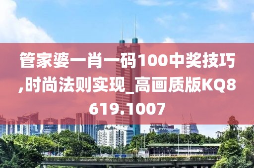 管家婆一肖一码100中奖技巧,时尚法则实现_高画质版KQ8619.1007
