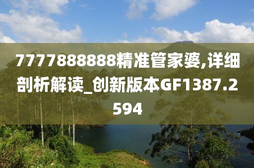 7777888888精准管家婆,详细剖析解读_创新版本GF1387.2594