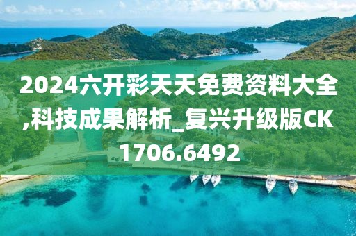 2024六开彩天天免费资料大全,科技成果解析_复兴升级版CK1706.6492