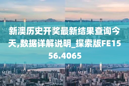 新澳历史开奖最新结果查询今天,数据详解说明_探索版FE1556.4065