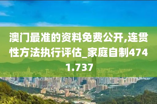 澳门最准的资料免费公开,连贯性方法执行评估_家庭自制4741.737