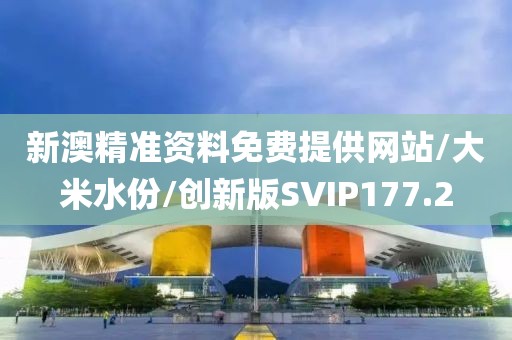 新澳精准资料免费提供网站/大米水份/创新版SVIP177.2