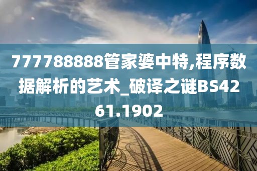 777788888管家婆中特,程序数据解析的艺术_破译之谜BS4261.1902