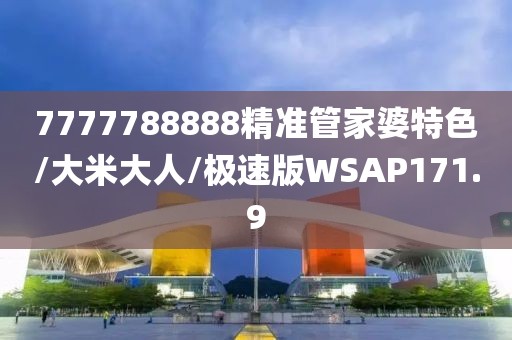 7777788888精准管家婆特色/大米大人/极速版WSAP171.9