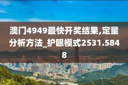 澳门4949最快开奖结果,定量分析方法_护眼模式2531.5848
