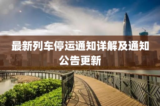 最新列车停运通知详解及通知公告更新