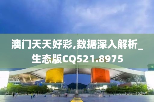 澳门天天好彩,数据深入解析_生态版CQ521.8975